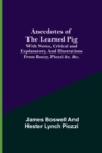 Anecdotes of the Learned Pig; With Notes, Critical and Explanatory, and Illustrations from Bozzy, Piozzi &c. &c. - Book