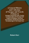 A General History and Collection of Voyages and Travels (Volume 6); Arranged in Systematic Order : Forming a Complete History of the Origin and Progress of Navigation, Discovery, and Commerce, by Sea - Book