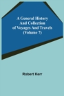 A General History and Collection of Voyages and Travels (Volume 7) - Book