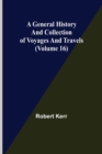 A General History and Collection of Voyages and Travels (Volume 16) - Book