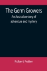 The Germ Growers : An Australian story of adventure and mystery - Book