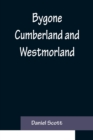 Bygone Cumberland and Westmorland - Book