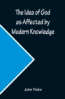 The Idea of God as Affected by Modern Knowledge - Book