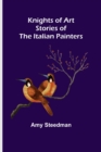 Knights of Art : Stories of the Italian Painters - Book