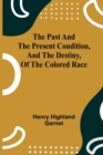The Past and the Present Condition, and the Destiny, of the Colored Race - Book