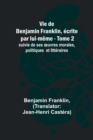 Vie de Benjamin Franklin, ecrite par lui-meme - Tome 2); suivie de ses oeuvres morales, politiques et litteraires - Book