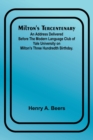 Milton's Tercentenary; An address delivered before the Modern Language Club of Yale University on Milton's Three Hundredth Birthday. - Book