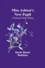 Miss Ashton's New Pupil : A School Girl's Story - Book