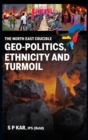 The North East Crucible : Geo-Politics, Ethnicity and Turmoil - Book