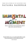 Immortal for a Moment : Small Answers to Big Questions About Life, Love and Letting Go - eBook