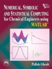 Numerical, Symbolic and Statistical Computing for Chemical Engineers using Matlab  (R) - Book