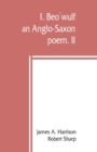 I. Beo&#769;wulf : an Anglo-Saxon poem. II. The fight at Finnsburh: a fragment - Book