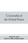 Citizenship of the United States, expatriation, and protection abroad. Letter from the secretary of state, submitting report on the subject of citizenship, Expatriation, and Protection Abroad - Book