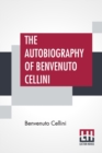 The Autobiography Of Benvenuto Cellini : Translated By John Addington Symonds With Introduction And Notes - Book