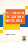 Selections From The Table Talk Of Martin Luther : Translated By Captain Henry Bell; Edited By Henry Morley - Book