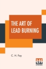 The Art Of Lead Burning : A Practical Treatise Explaining The Apparatus And Processes. - Book
