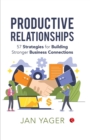 Productive Relationships : 57 Strategies for Building Stronger Business Connections - Book