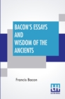Bacon's Essays And Wisdom Of The Ancients : With A Biographical Notice By A. Spiers Preface By B. Montagu, And Notes By Different Writers - Book