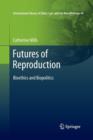 Futures of Reproduction : Bioethics and Biopolitics - Book