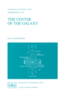 The Center of the Galaxy : Proceedings of the 136th Symposium of the International Astronomical Union, Held in Los Angeles, U.S.A., July 25-29, 1988 - eBook