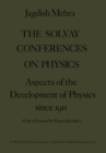 The Solvay Conferences on Physics : Aspects of the Development of Physics Since 1911 - eBook
