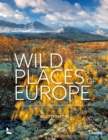 Wild Places of Europe : Astounding views of the continent's most beautiful nature sites - Book