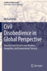 Civil Disobedience in Global Perspective : Decency and Dissent over Borders, Inequities, and Government Secrecy - Book