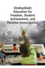 Unshackled: Education for Freedom, Student Achievement, and Personal Emancipation - Book