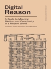 Digital Reason : A Guide to Meaning, Medium and Community in a Modern World - Book