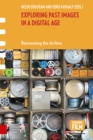 Exploring Past Images in a Digital Age : Reinventing the Archive - Book