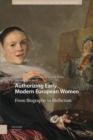 Authorizing Early Modern European Women : From Biography to Biofiction - Book