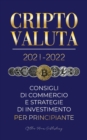 Criptovaluta 2021-2022 : Consigli di Commercio e Strategie di Investimento per Principianti (Bitcoin, Ethereum, Ripple, Doge, Cardano, Shiba, Safemoon, Binance Futures e altro) - Book