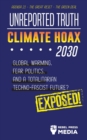 Unreported Truth - Climate Hoax 2030 - Global Warming, Fear Politics and a Totalitarian Techno-Fascist Future? Agenda 21 - The Great Reset - The Green deal; Exposed! - Book