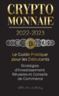 Crypto-Monnaie 2022-2023 - Le Guide Pratique pour les Debutants - Strategies d'Investissement Reussies et Conseils de Commerce (Bitcoin, Ethereum, Ripple, Doge, Safemoon, Binance Futures, Zoidpay, Sol - Book