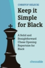 Keep it Simple for Black : A Solid and Straightforward Chess Opening Repertoire for Black - Book