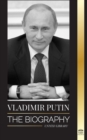 Vladimir Putin : The Biography - Rise of the Russian Man Without a Face; Blood, War and the West - Book