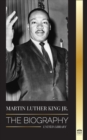 Martin Luther King Jr. : The Biography - Love, Strenght, Chaos, Hope and Community; The Dream of a Civil Rights Icon - Book