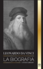 Leonardo Da Vinci : La biografia - La vida genial de un maestro; dibujos, pinturas, maquinas y otros inventos - Book