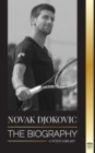 Novak Djokovic : The Biography of the Greatest Serbian Tennis Player and his Life to serve and win - Book