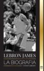 LeBron James : La biografia de un nino que prometio convertirse en una multimillonaria superestrella del baloncesto de la NBA - Book