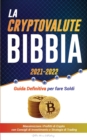 La Criptovaluta Bibbia 2021-2022 : Guida Definitiva per fare Soldi; Massimizzare i Profitti di Crypto con Consigli di Investimento e Strategie di Trading (Bitcoin, Ethereum, Ripple, Cardano, Chainlink - Book