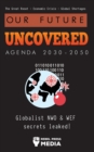 Our Future Uncovered Agenda 2030-2050 : Globalist NWO & WEF secrets leaked! The Great Reset - Economic crisis - Global shortages - Book