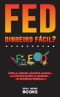 FED, Dinheiro Facil? : Como o Federal Reserve causou a hiperinflacao e quebrou a economia mundial - Book