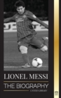 Lionel Messi : The Biography of Barcelona's Greatest Professional Soccer (Football) Player - Book