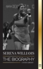 Serena Williams : The Biography of Tennis' Greatest Female Legends; Seeing the Champion on the Line - Book