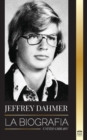 Jeffrey Dahmer : La biografia del asesino en serie canibal y necrofilo de Milwaukee - Una pesadilla americana de asesinatos y canibalismo - Book