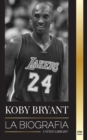 Kobe Bean Bryant : La biograf?a de una leyenda del baloncesto, de una leyenda del baloncesto, y sus lecciones de vida Mamba - Book