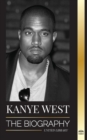 Kanye West : The Biography of a Hip-Hop Superstar Billionaire and his Quest for Jesus - Book
