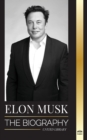 Elon Musk : The Biography of the Billionaire Entrepreneur making the Future Fantastic; Owner of Tesla, SpaceX, and Twitter - Book