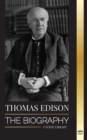 Thomas Edison : The Biography of an American Genius Inventor and Scientist who Invented the Modern World - Book